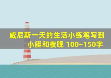 威尼斯一天的生活小练笔写到小艇和夜晚 100~150字